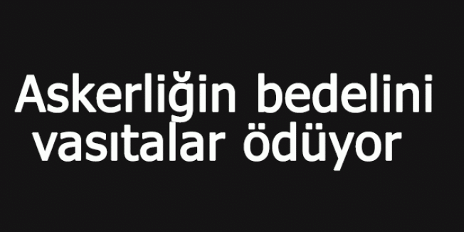 Askerliğin bedelini vasıtalar ödüyor