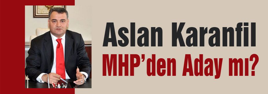 Aslan Karanfil MHP'den Aday Adayı mı?