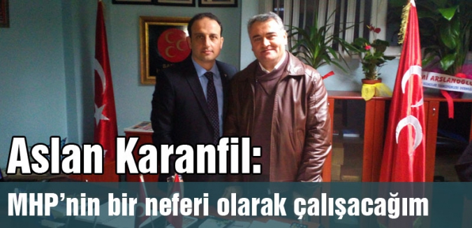 Aslan Karanfi:l MHP'nin bir neferi olarak çalışacağım