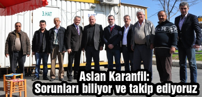 Aslan Karanfil: Sorunları biliyor ve takip ediyoruz.