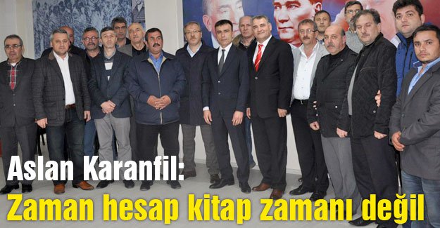 Aslan Karanfil: Zaman hesap kitap zamanı değil