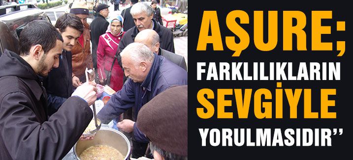AŞURE; FARKLILIKLARIN SEVGİYLE YOĞRULMASIDIR’’