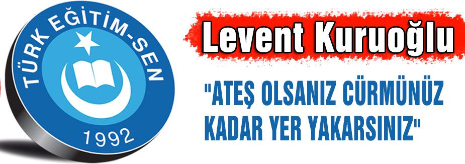 “ATEŞ OLSANIZ CÜRMÜNÜZ KADAR YER YAKARSINIZ“