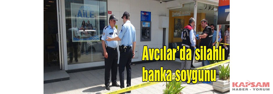 Avcılar’da silahlı banka soygunu