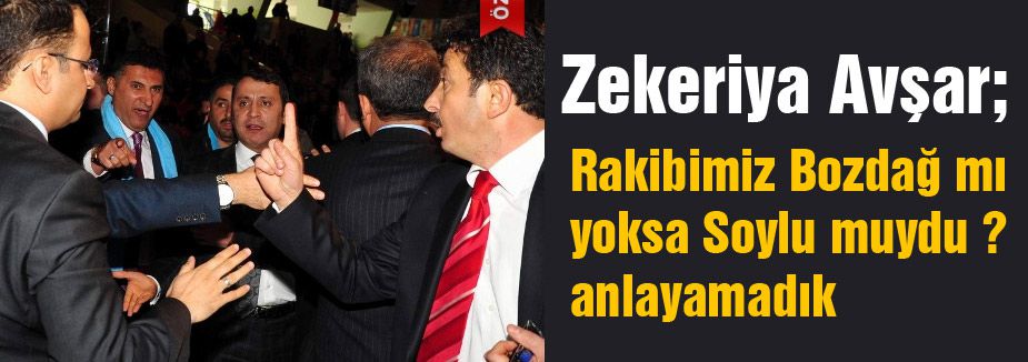 Avşar, Rakibimiz Bozdağ mı yoksa Soylu muydu ?