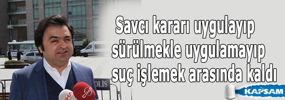 Avukat Duran:'Savcı Tedirgin Kaldı'