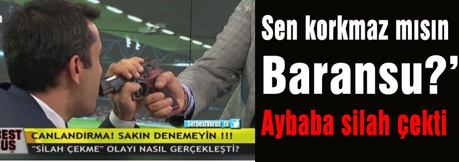 Aybaba Baransu'ya Silah Çekti!