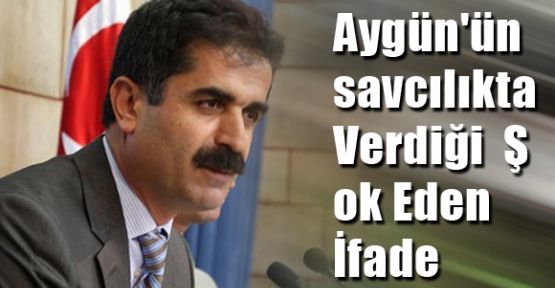 Aygün'ün savcılıkta Verdiği Şok Eden İfade