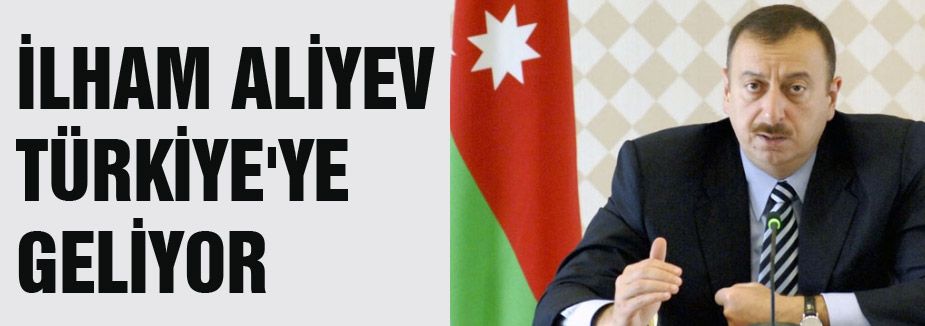 Azerbaycan Cumhurbaşkanı Türkiye'ye geliyor