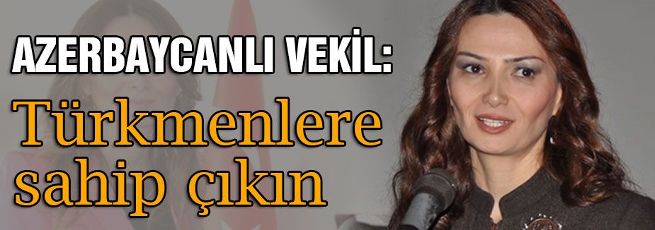 Azerbaycanlı Vekil: Türkmenlere sahip çıkın
