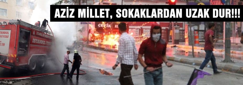 AZİZ MİLLET, SOKAKLARDAN UZAK DUR!!!