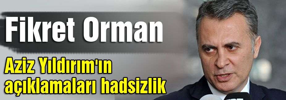 “AZİZ YILDIRIM’IN AÇIKLAMASI HADSİZLİK“
