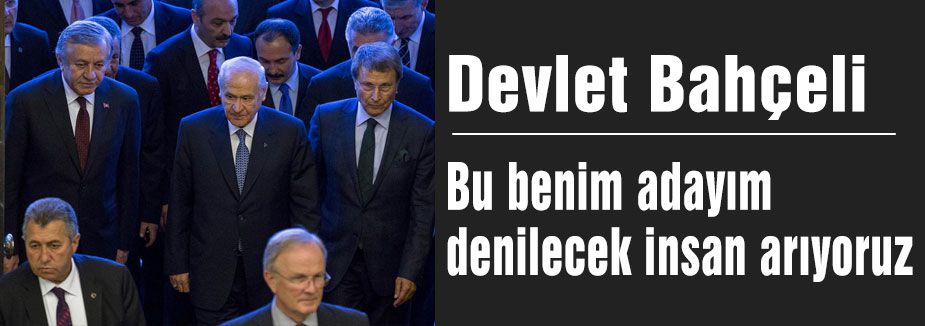 Baçeli: Bu benim adayım denilecek insan arıyoruz
