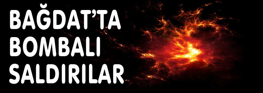 Bağdat'ta bombalı saldırılar düzenlendi