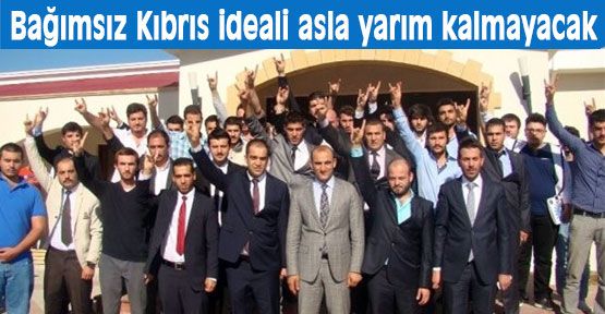 Bağımsız Kıbrıs ideali asla yarım kalmayacak!