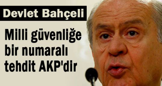 Bahçeli; AKP Milli Güvenliği Tehdit Ediyor