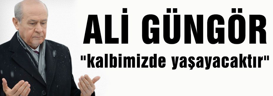 Bahçeli: Ali Güngör kalbimizde Yaşayacaktır