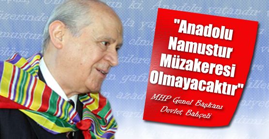 Bahçeli, 'Anadolu Namustur, Müzakeresi Olmaz'