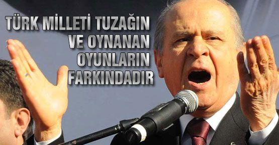 Bahçeli: “Başbakan Ateşle Oyanamaktadır“