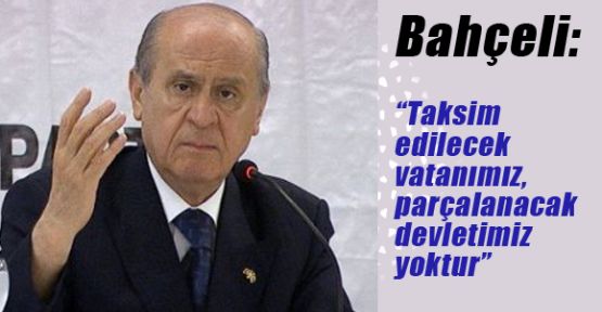 Bahçeli: “çizilecek Sınırımız ve Parçalanacak Devletimiz Yoktur“