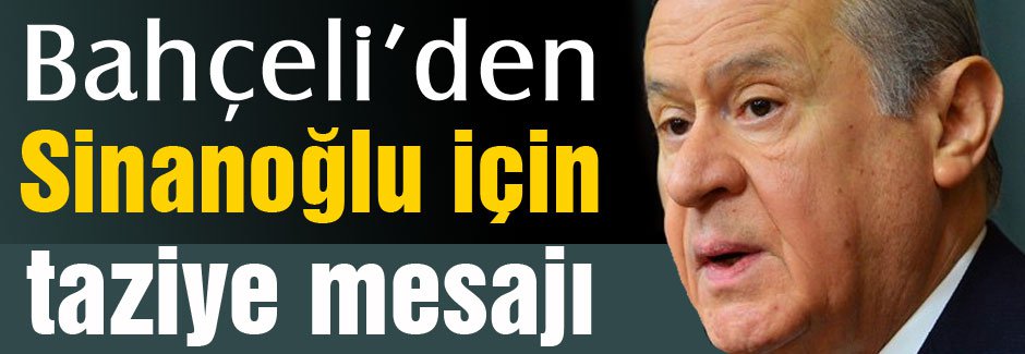 Bahçeli'den Sinanoğlu için taziye