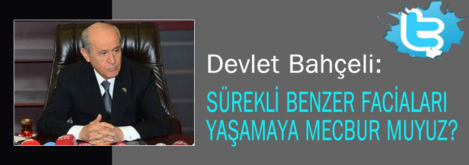 BAHÇELİ: 'FACİA YAŞAMAYA MECBUR MUYUZ?'