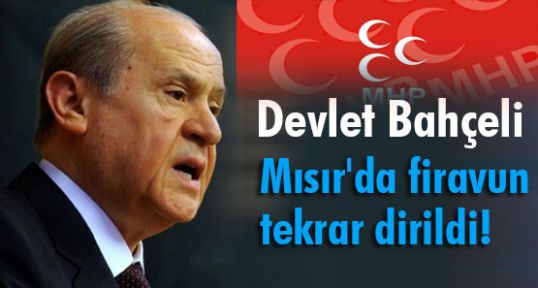 Bahçeli “firavun tekrar dirildi!“