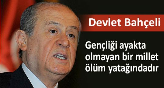 BAHÇELI: Gençliği Ayakta Olmayan Bir Millet Ölüm Yatağındadır