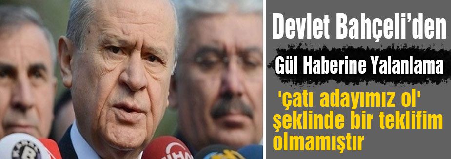 Bahçeli, Gül Haberini Yalanladı