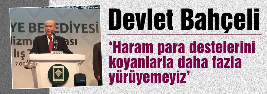 Bahçeli: 'Haram para destelerini koyanlarla daha fazla yürüyemeyiz'