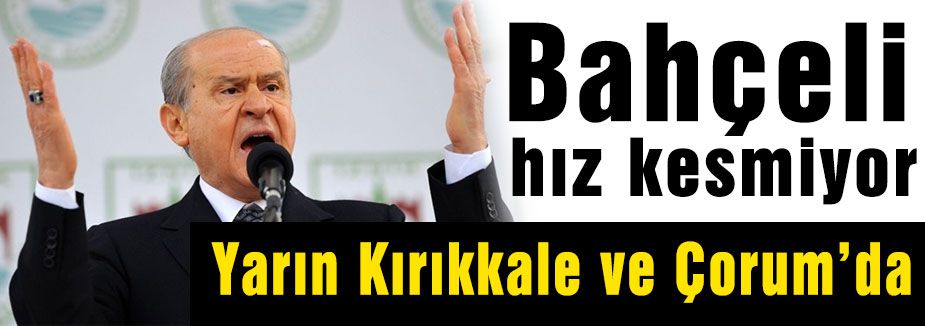 Bahçeli hız kesmiyor...