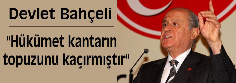 Bahçeli: “Hükümet kantarın topuzunu kaçırmıştır“
