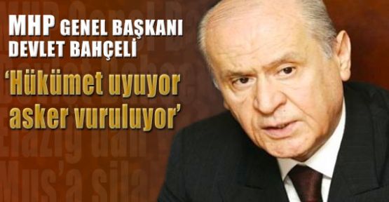 Bahçeli ‘Hükümet Uyuyor Asker Vuruluyor’