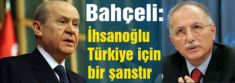 Bahçeli: İhsanoğlu Türkiye için bir şanstır