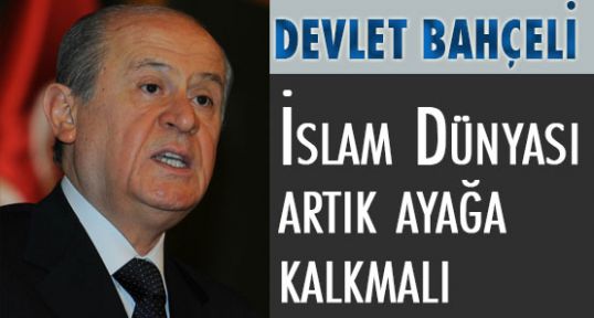 Bahçeli; İslam Dünyası artık ayağa kalkmalı