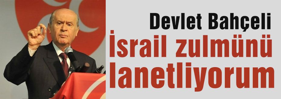 Bahçeli: 'İsrail zulmünü lanetliyorum'