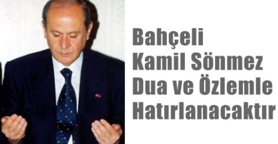 Bahçeli Kamil Sönmez Dua ve Özlemle Hatırlanacaktır