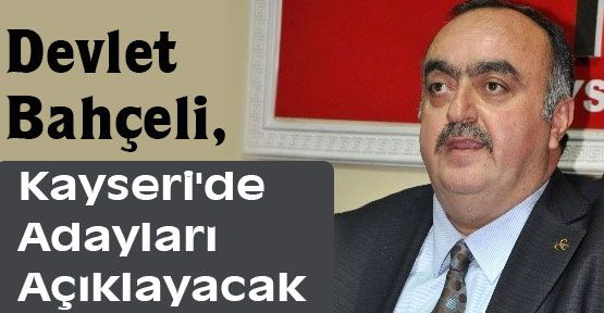 Bahçeli; Kayseri'de Adayları Açıklayacak