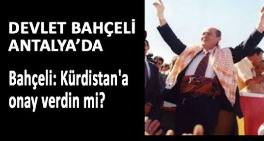 Bahçeli: Kürdistan'a onay verdin mi?