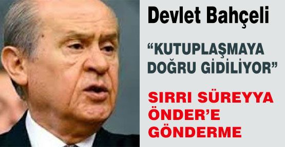 Bahçeli, Kutuplaşmaya Doğru Gidiliyor