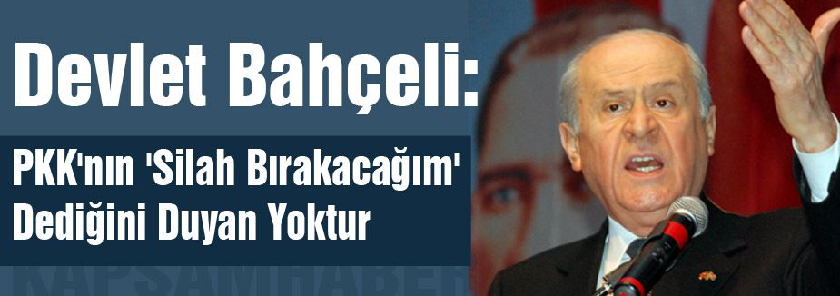 Bahçeli; PKK'nın 'Silah Bırakacağım' Dediğini Duyan Yoktur