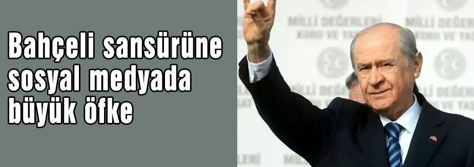 Bahçeli sansürüne sosyal medyada büyük öfke