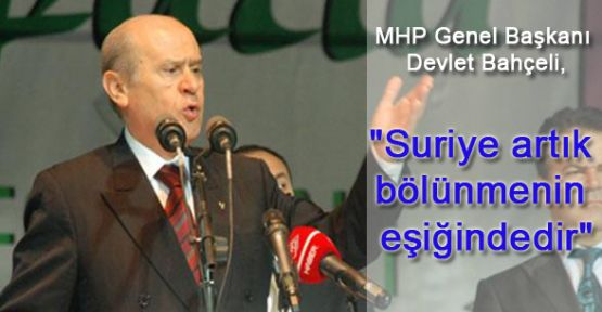 Bahçeli : “Suriye Bölünmenin Eşiğindedir“