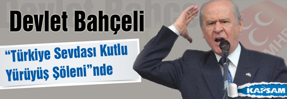 Bahçeli Türkiye Sevdası Kutlu Yürüyüş Şöleni”nde konuştu