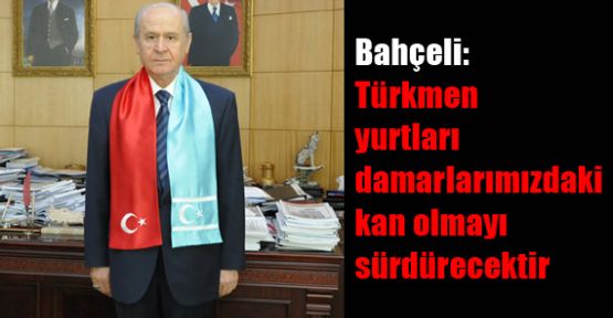 Bahçeli: Türkmen Yurtları Damarlarımızdaki Kan Olmayı Sürdürecektir