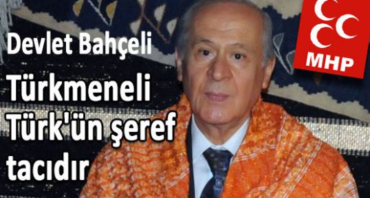Bahçeli; Türkmenlik bayraktır