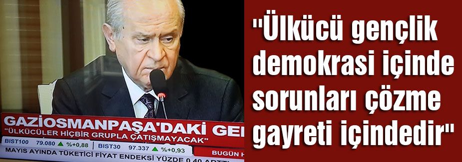 Bahçeli: Ülkücüler hiç bir eylemin içinde olmayacak