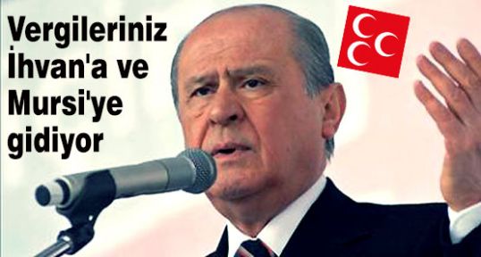 Bahçeli: Vergileriniz İhvan'a ve Mursi'ye gidiyor