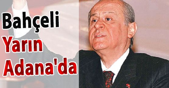 Bahçeli ,Yarın Miting İçin Adana'ya Gidiyor