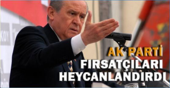 Bahçeli:''Ak Parti Fırsatçıları Heycandırdı''